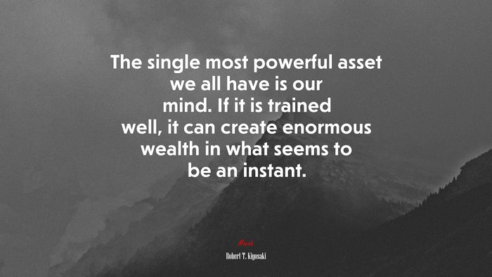 The single most powerful asset we all have is our mind. If it is trained well, it can create enormous wealth in what seems to be an instant. | Robert T. Kiyosaki quote