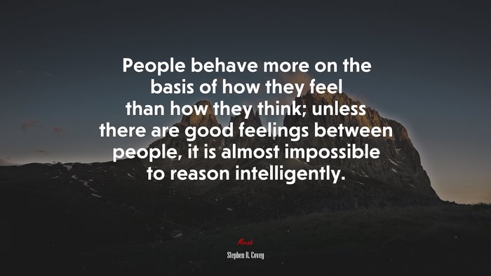 People behave more on the basis of how they feel than how they think; unless there are good feelings between people, it is almost impossible to reason intelligently. | Stephen R. Covey quote