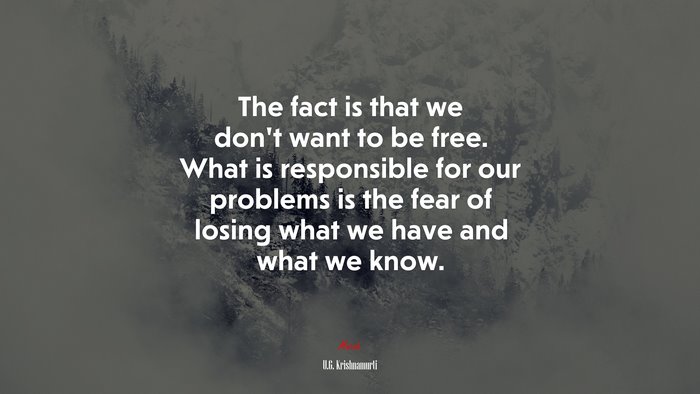 The fact is that we don’t want to be free. What is responsible for our problems is the fear of losing what we have and what we know. | U.G. Krishnamurti quote