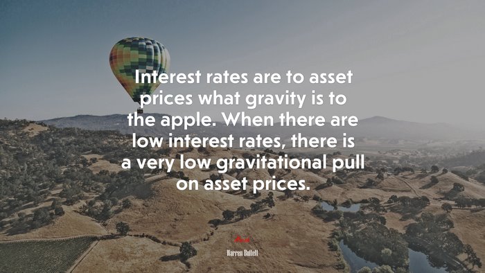 Interest rates are to asset prices what gravity is to the apple. When there are low interest rates, there is a very low gravitational pull on asset prices. | Warren Buffett quote