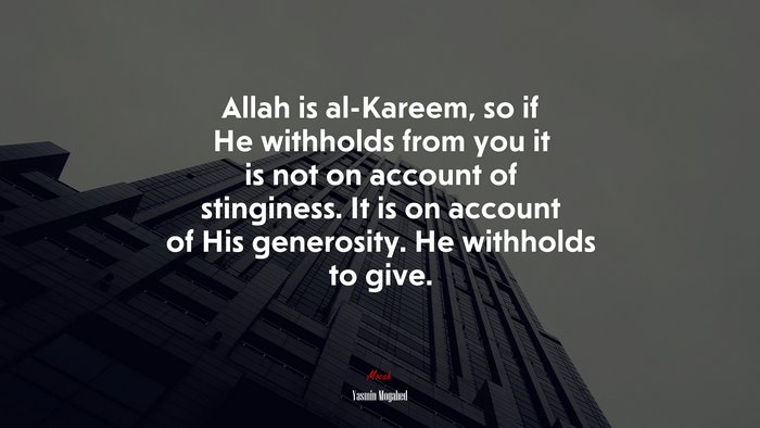 Allah is al-Kareem, so if He withholds from you it is not on account of stinginess. It is on account of His generosity. He withholds to give. | Yasmin Mogahed quote