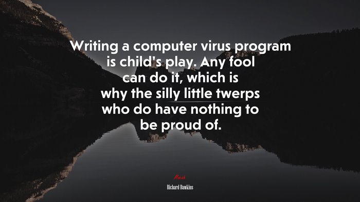 Writing a computer virus program is child’s play. Any fool can do it, which is why the silly little twerps who do have nothing to be proud of. | Richard Dawkins quote