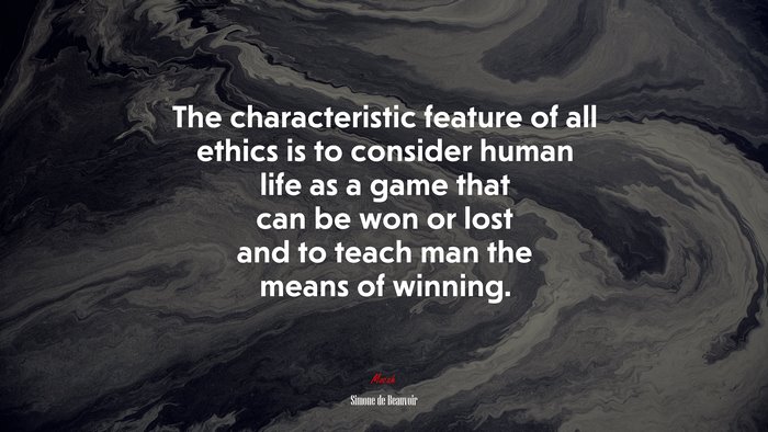 The characteristic feature of all ethics is to consider human life as a game that can be won or lost and to teach man the means of winning. | Simone de Beauvoir quote