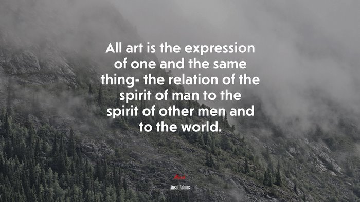 All art is the expression of one and the same thing- the relation of the spirit of man to the spirit of other men and to the world. | Ansel Adams quote