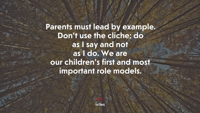 Parents must lead by example. Don’t use the cliche; do as I say and not as I do. We are our children’s first and most important role models. | Lee Haney quote