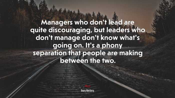 Managers who don’t lead are quite discouraging, but leaders who don’t manage don’t know what’s going on. It’s a phony separation that people are making between the two. | Henry Mintzberg quote