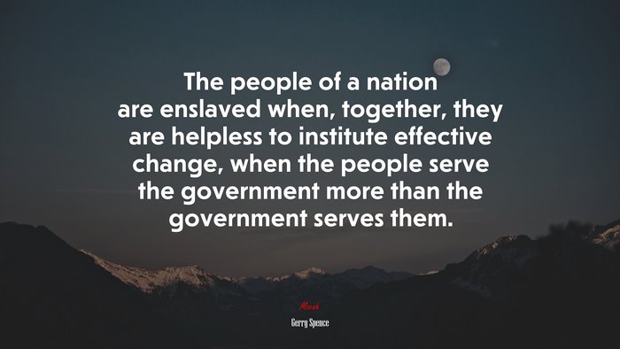The people of a nation are enslaved when, together, they are helpless to institute effective change, when the people serve the government more than the government serves them. | Gerry Spence quote