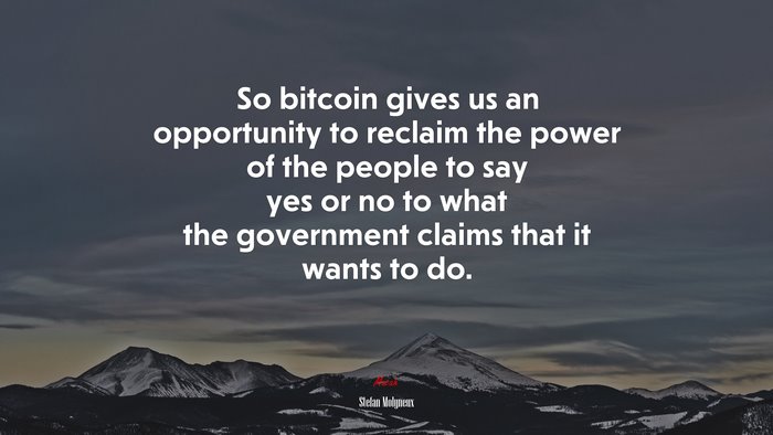 So bitcoin gives us an opportunity to reclaim the power of the people to say yes or no to what the government claims that it wants to do. | Stefan Molyneux quote