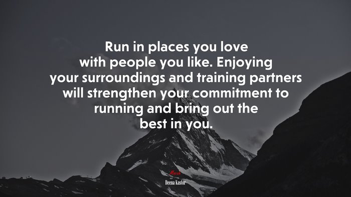 Run in places you love with people you like. Enjoying your surroundings and training partners will strengthen your commitment to running and bring out the best in you. | Deena Kastor quote
