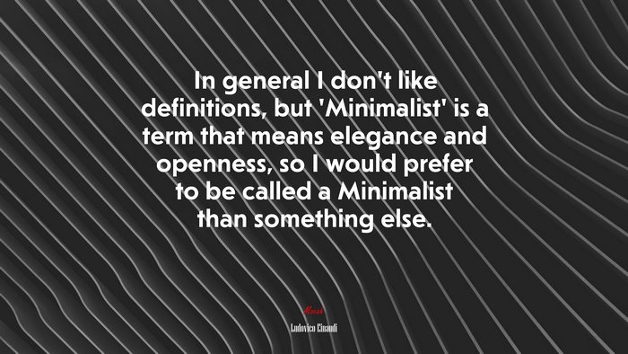 In general I don’t like definitions, but ‘Minimalist’ is a term that means elegance and openness, so I would prefer to be called a Minimalist than something else. | Ludovico Einaudi quote
