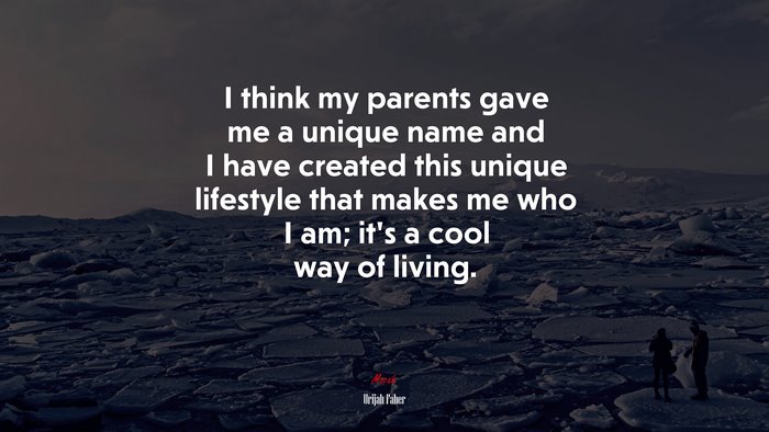 I think my parents gave me a unique name and I have created this unique lifestyle that makes me who I am; it’s a cool way of living. | Urijah Faber quote