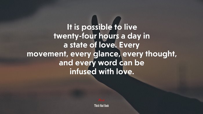 It is possible to live twenty-four hours a day in a state of love ...