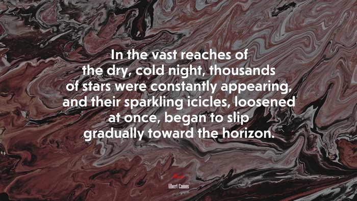 In the vast reaches of the dry, cold night, thousands of stars were constantly appearing, and their sparkling icicles, loosened at once, began to slip gradually toward the horizon. | Albert Camus quote