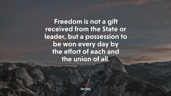 Freedom is not a gift received from the State or leader, but a possession to be won every day by the effort of each and the union of all. | Albert Camus quote