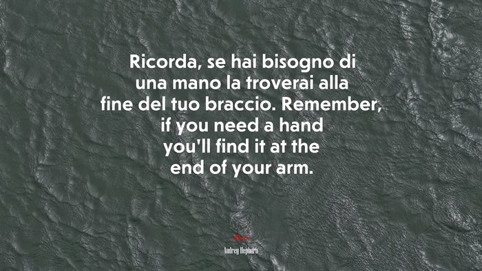 Ricorda, se hai bisogno di una mano la troverai alla fine del tuo braccio. Remember, if you need a hand you’ll find it at the end of your arm. | Audrey Hepburn quote