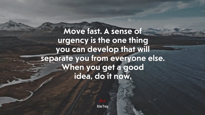 Move fast. A sense of urgency is the one thing you can develop that will separate you from everyone else. When you get a good idea, do it now. | Brian Tracy quote