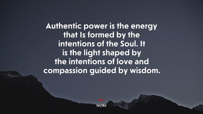 Authentic power is the energy that Is formed by the intentions of the Soul. It is the light shaped by the intentions of love and compassion guided by wisdom. | Gary Zukav quote