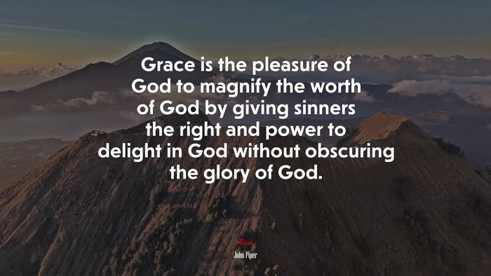 Grace is the pleasure of God to magnify the worth of God by giving sinners the right and power to delight in God without obscuring the glory of God. | John Piper quote