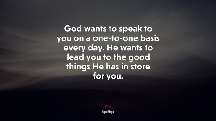 God wants to speak to you on a one-to-one basis every day. He wants to lead you to the good things He has in store for you. | Joyce Meyer quote
