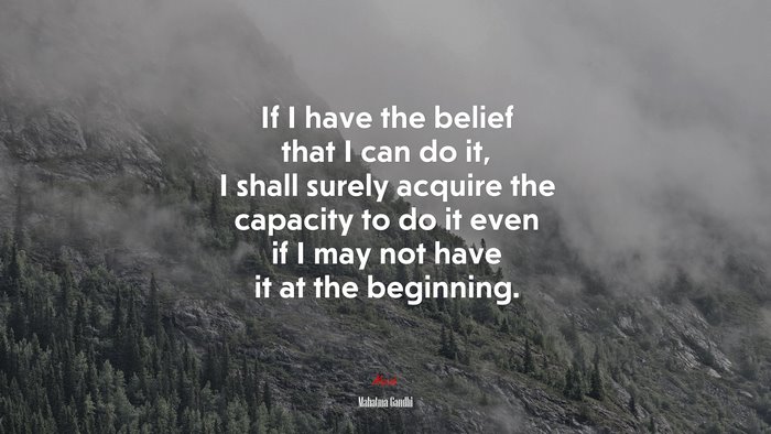 If I have the belief that I can do it, I shall surely acquire the capacity to do it even if I may not have it at the beginning. | Mahatma Gandhi quote