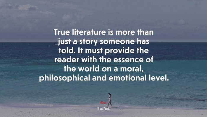 True literature is more than just a story someone has told. It must provide the reader with the essence of the world on a moral, philosophical and emotional level. | Orhan Pamuk quote