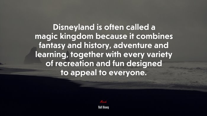 Disneyland is often called a magic kingdom because it combines fantasy and history, adventure and learning, together with every variety of recreation and fun designed to appeal to everyone. | Walt Disney quote