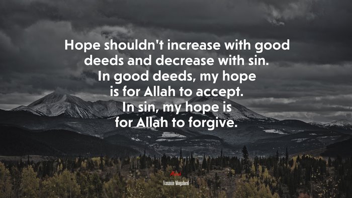 Hope shouldn’t increase with good deeds and decrease with sin. In good deeds, my hope is for Allah to accept. In sin, my hope is for Allah to forgive. | Yasmin Mogahed quote