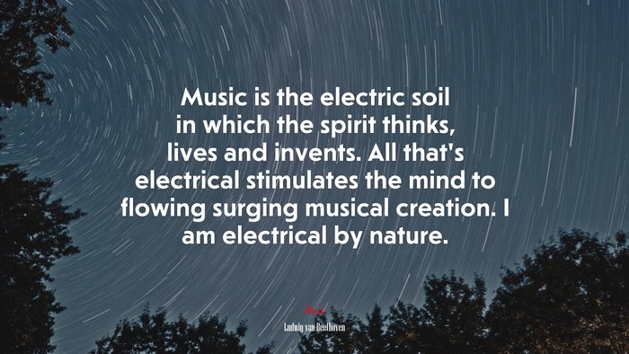 Music is the electric soil in which the spirit thinks, lives and invents. All that’s electrical stimulates the mind to flowing surging musical creation. I am electrical by nature. | Ludwig van Beethoven quote
