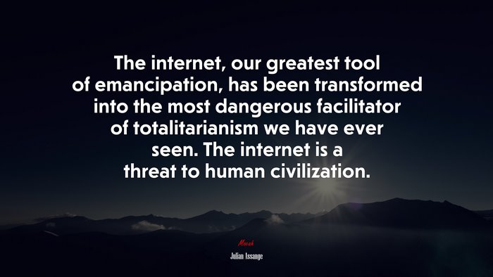 The internet, our greatest tool of emancipation, has been transformed into the most dangerous facilitator of totalitarianism we have ever seen. The internet is a threat to human civilization. | Julian Assange quote