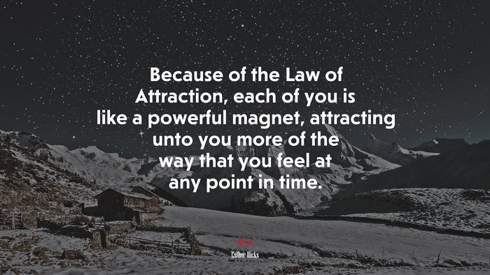 Because Of The Law Of Attraction Each Of You Is Like A Powerful Magnet Attracting Unto You 4083