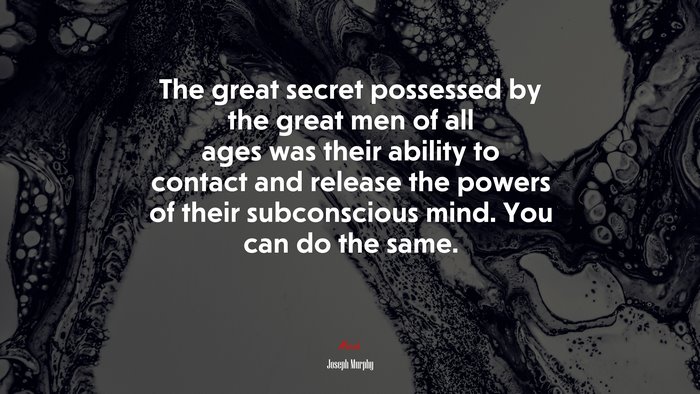 The great secret possessed by the great men of all ages was their ability to contact and release the powers of their subconscious mind. You can do the same. | Joseph Murphy quote