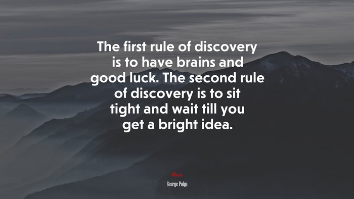 The first rule of discovery is to have brains and good luck. The second rule of discovery is to sit tight and wait till you get a bright idea. | George Pólya quote