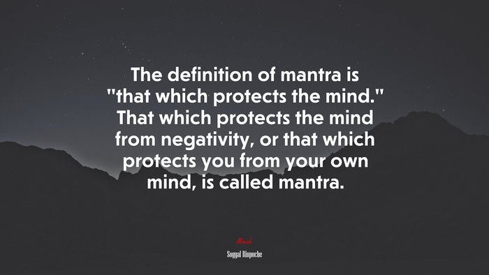 The definition of mantra is “that which protects the mind.” That which protects the mind from negativity, or that which protects you from your own mind, is called mantra. | Sogyal Rinpoche quote