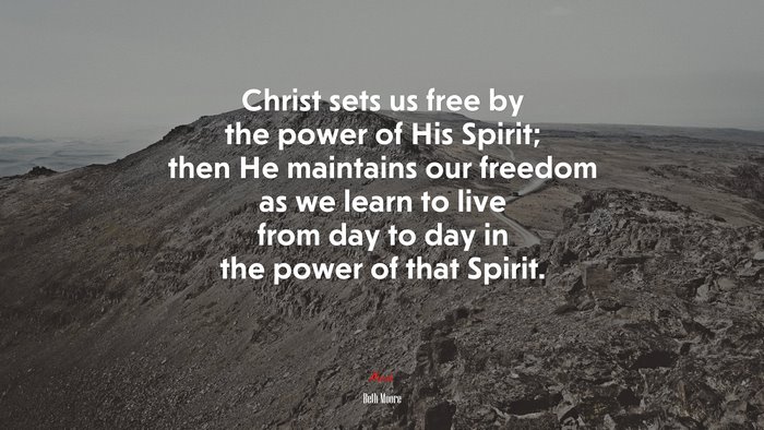 Christ sets us free by the power of His Spirit; then He maintains our freedom as we learn to live from day to day in the power of that Spirit. | Beth Moore quote