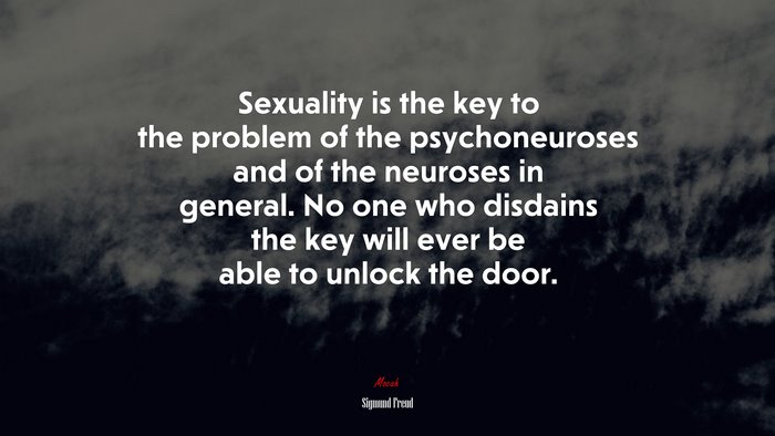 Sexuality is the key to the problem of the psychoneuroses and of the neuroses in general. No one who disdains the key will ever be able to unlock the door. | Sigmund Freud quote