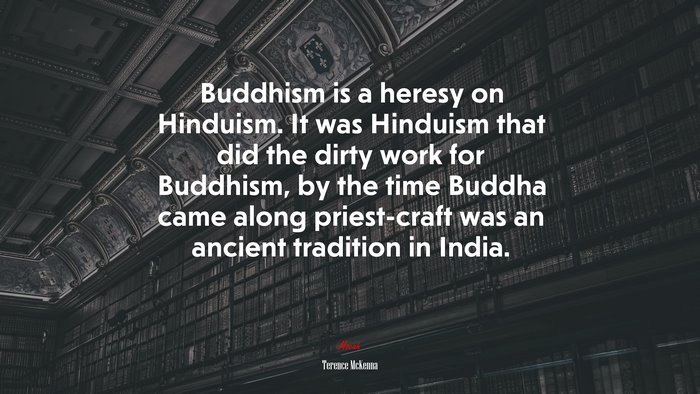 Buddhism is a heresy on Hinduism. It was Hinduism that did the dirty work for Buddhism, by the time Buddha came along priest-craft was an ancient tradition in India. | Terence McKenna quote