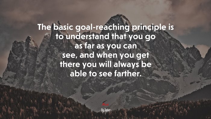 The basic goal-reaching principle is to understand that you go as far as you can see, and when you get there you will always be able to see farther. | Zig Ziglar quote