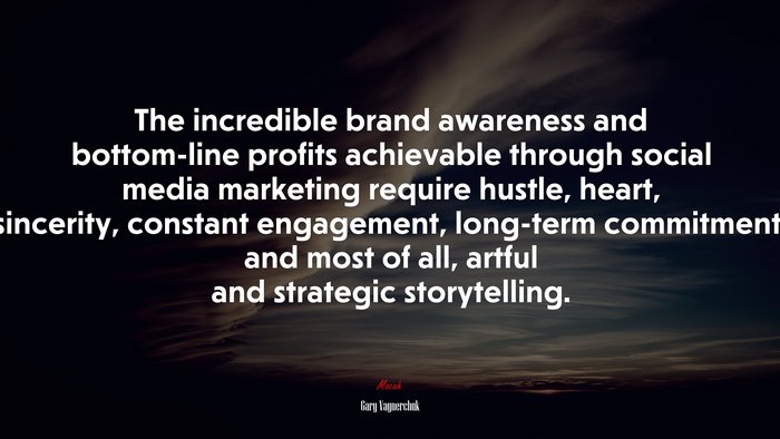 The incredible brand awareness and bottom-line profits achievable through social media marketing require hustle, heart, sincerity, constant engagement, long-term commitment, and most of all, artful and strategic storytelling. | Gary Vaynerchuk quote