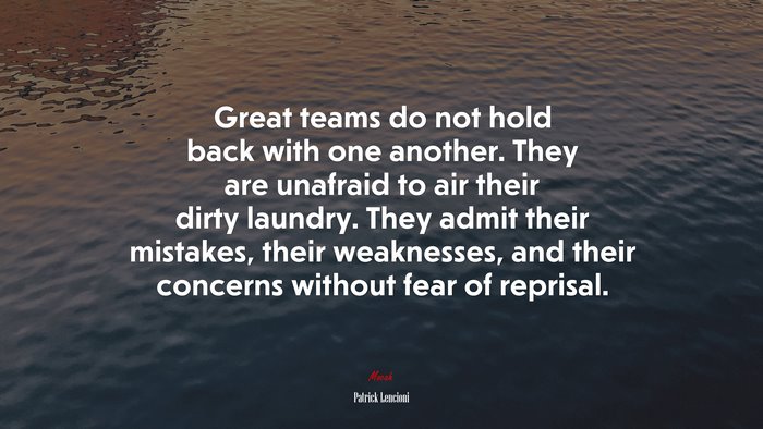Great teams do not hold back with one another. They are unafraid to air their dirty laundry. They admit their mistakes, their weaknesses, and their concerns without fear of reprisal. | Patrick Lencioni quote