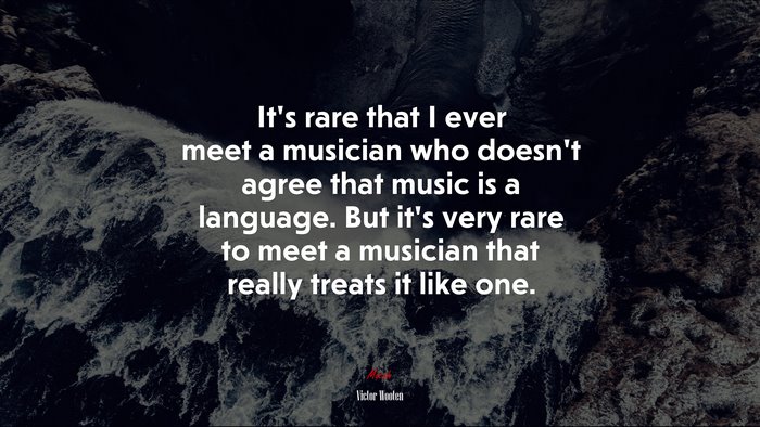 It’s rare that I ever meet a musician who doesn’t agree that music is a language. But it’s very rare to meet a musician that really treats it like one. | Victor Wooten quote