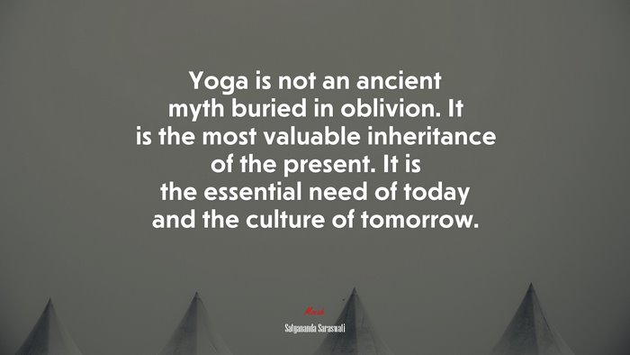 Yoga is not an ancient myth buried in oblivion. It is the most valuable inheritance of the present. It is the essential need of today and the culture of tomorrow. | Satyananda Saraswati quote