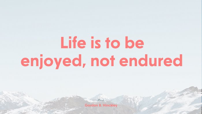 about life quote, Gordon B. Hinckley quote