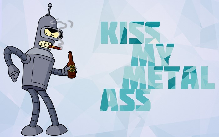 Bender from Futurama with text "Kiss My Metal Ass"