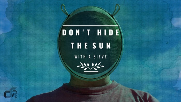 Don't Hide The Sun With A Sieve Quote