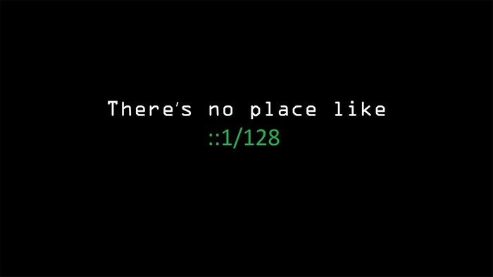There's no place like ::1/128