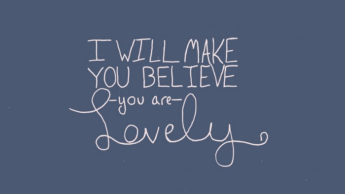 I Will Make You Believe You Are Lovely typography