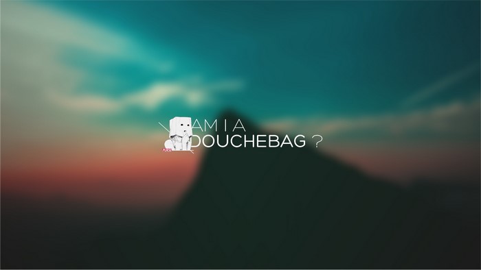 AM I A DOUCHEBAG ? text