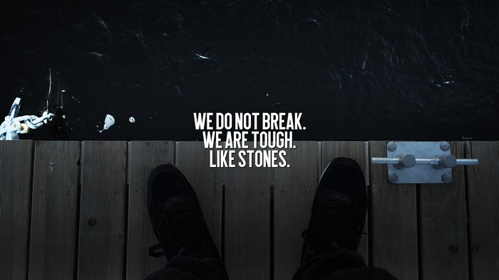 Motivational Quote: We Do Not Break. We Are Tough. Like Stones.