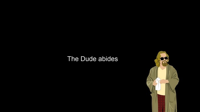 The Dude abides from The Big Lebowski