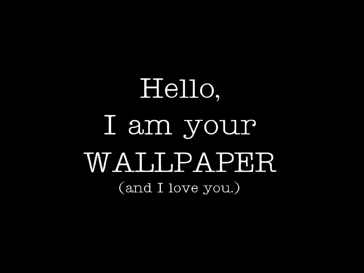 Hello, I am your WALLPAPER (and I love you.) HD Wallpaper